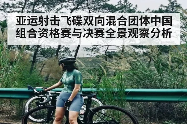 亚运射击飞碟双向混合团体中国组合资格赛与决赛全景观察分析